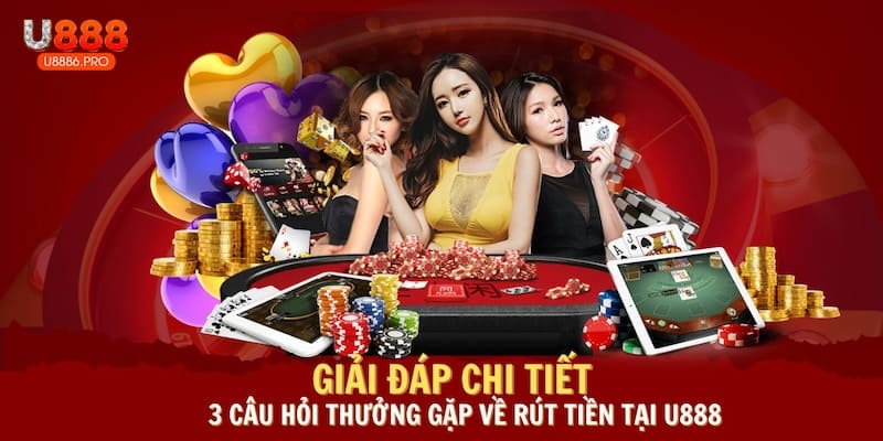 giai-dap-chi-tiet-3-cau-hoi-thuong-gap-ve-rut-tien-tai-u888