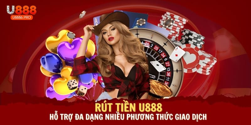 rut-tien-u888-ho-tro-da-dang-nhieu-phuong-thuc-giao-dich