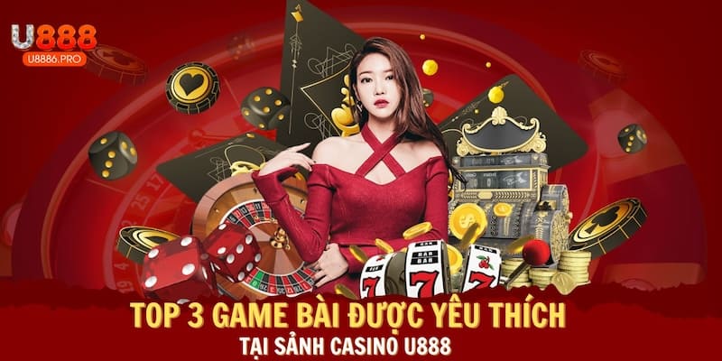 top-3-game-bai-duoc-yeu-thich-tai-sanh-casino-u888