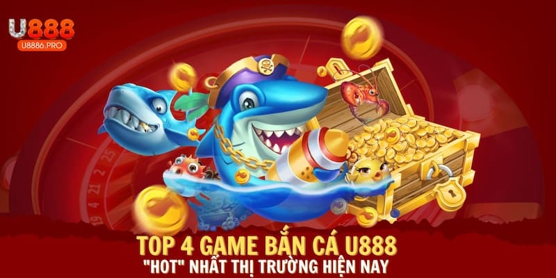 top-4-game-ban-ca-u888-hot-nhat-hien-nay